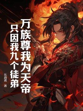 万族尊我为天帝,只因我九个徒弟! 万族尊我为天帝,只因我九个徒弟!
