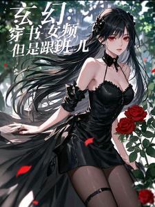 玄幻:穿书女频,但是小跟班儿 玄幻:穿书女频,但是小跟班儿